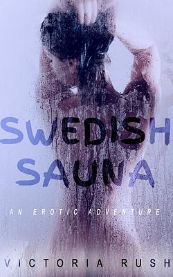 Swedish Sauna: An Erotic Adventure by Victoria Rush