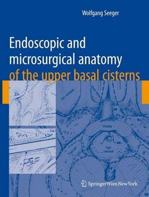 Endoscopic and Microsurgical Anatomy of the Upper Basal Cisterns by Wolfgang Seeger