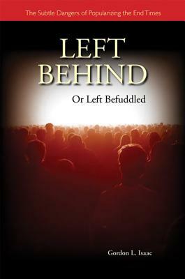 Left Behind or Left Befuddled: The Subtle Dangers of Popularizing the End Times by Gordon Isaac