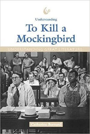 Understanding Great Literature: To Kill a Mockingbird by Catherine Bernard