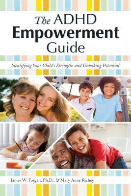 The ADHD Empowerment Guide: Identifying Your Child's Strengths and Unlocking Potential by Mary Anne Richey, James Forgan