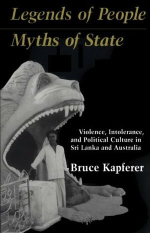 Legends of People, Myths of State: Violence, Intolerance, and Political Culture in Sri Lanka and Australia (Smithsonian Series in Ethnographic Inquiry) by Bruce Kapferer