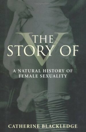 The Story of V: A Natural History of Female Sexuality by Catherine Blackledge