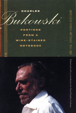 Portions from a Wine-Stained Notebook: Uncollected Stories and Essays, 1944-1990 by David Stephen Calonne, Charles Bukowski