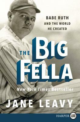 The Big Fella: Babe Ruth and the World He Created by Jane Leavy