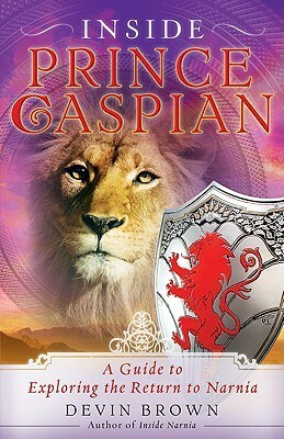 Inside Prince Caspian: A Guide to Exploring the Return to Narnia by Devin Brown