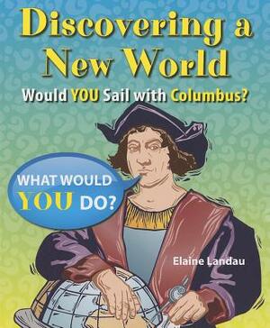 Discovering a New World: Would You Sail with Columbus? by Elaine Landau