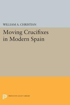 Moving Crucifixes in Modern Spain by William A. Christian