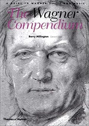 The Wagner Compendium: A Guide To Wagner's Life and Music by Barry Millington