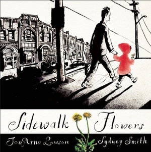 Sidewalk Flowers by JonArno Lawson, Sydney Smith