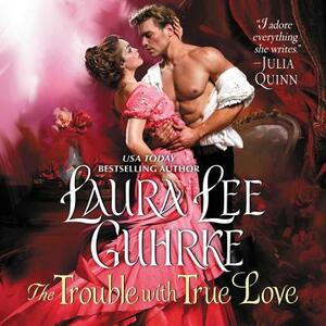 The Trouble with True Love by Laura Lee Guhrke