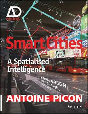 Smart Cities: A Spatialised Intelligence by Antoine Picon