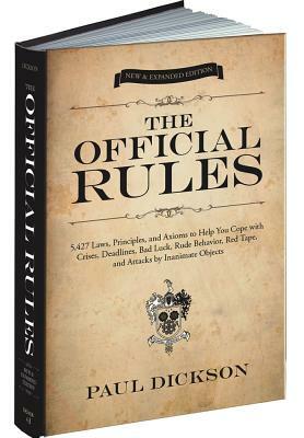 The Official Rules: 5,427 Laws, Principles, and Axioms to Help You Cope with Crises, Deadlines, Bad Luck, Rude Behavior, Red Tape, and Att by Paul Dickson