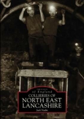 Collieries of North East Lancashire by Jack Nadin, J. Nadin