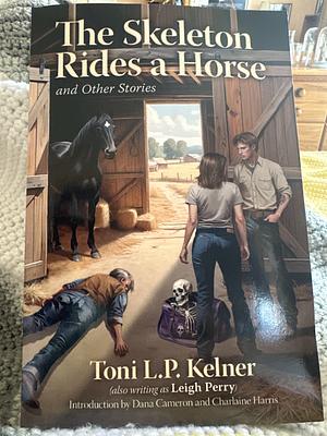 The Skeleton Rides a Horse and Other Stories by Toni L.P. Kelner