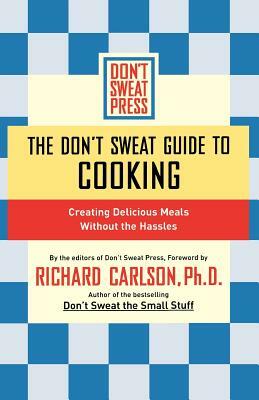 The Don't Sweat Guide to Cooking: Creating Delicious Meals Without the Hassles by Don't Sweat Press