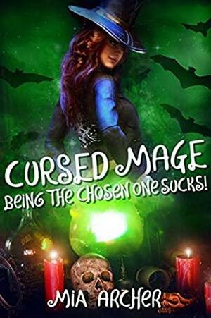 Cursed Mage: Being the Chosen One Sucks! by Mia Archer