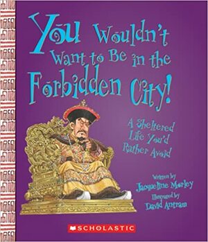 You Wouldn't Want to Be in the Forbidden City! by Jacqueline Morley