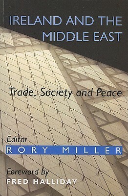 Ireland and the Middle East: Trade, Society and Peace by Fred Halliday