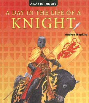 A Day in the Life of a Knight by Andrea Hopkins