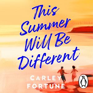 This Summer Will Be Different by Carley Fortune