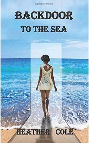 Backdoor To The Sea by Heather Cole, Heather Cole