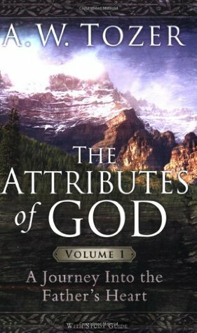 The Attributes of God Volume 1: A Journey into the Father's Heart by A.W. Tozer