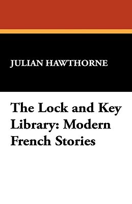 The Lock and Key Library: Modern French Stories by Julian Hawthorne