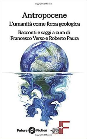 Antropocene. L'umanità come forza geologica by Roberto Paura, Francesco Verso