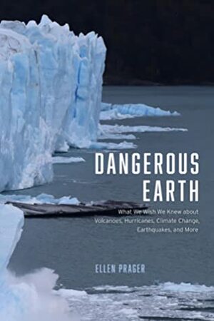 Dangerous Earth: What We Wish We Knew about Volcanoes, Hurricanes, Climate Change, Earthquakes, and More by Ellen Prager