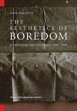 The Aesthetics of Boredom: Lithuanian Photography 1980-1990 by Agnė Narušytė