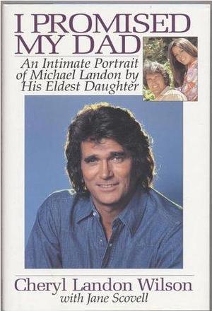 I Promised My Dad : An Intimate Portrait of Michael Landon by his Eldest Daughter by Cheryl Landon Wilson, Cheryl Landon Wilson, Jane Scovell