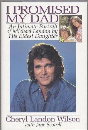 I Promised My Dad : An Intimate Portrait of Michael Landon by his Eldest Daughter by Jane Scovell, Cheryl Landon Wilson, Cheryl Landon Wilson