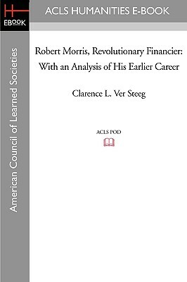 Robert Morris, Revolutionary Financier: With an Analysis of His Earlier Career by Clarence L. Ver Steeg