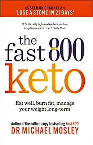 Fast 800 Keto: Eat well, burn fat, manage your weight long-term by Michael Mosley