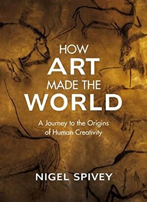 How Art Made the World by Nigel Spivey