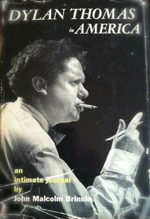 Dylan Thomas in America: An Intimate Journal by John Malcolm Brinnin