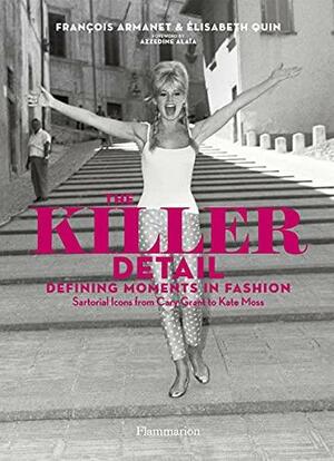 The Killer Detail: Defining Fashion from Cary Grant to Kate Moss by François Armanet, Elisabeth Quin