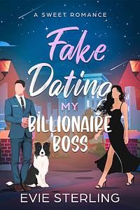 Fake Dating My Billionaire Boss by Evie Sterling