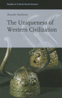 The Uniqueness Of Western Civilization (Studies In Critical Social Sciences) by Ricardo Duchesne