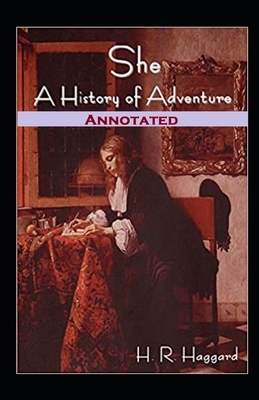 She, A History of Adventure Annotated by H. Rider Haggard
