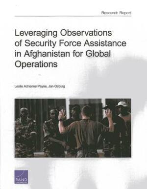 Leveraging Observations of Security Force Assistance in Afghanistan for Global Operations by Jan Osburg, Leslie Adrienne Payne