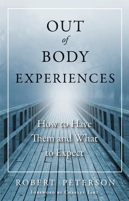 Out of Body Experiences: How to Have Them and What to Expect by Robert Peterson
