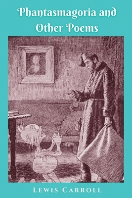 Phantasmagoria and Other Poems: (Annotated and Original Illustrations) by Lewis Carroll