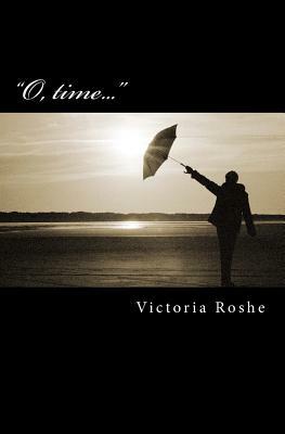 O, Time...: Selected Poems by Victoria Roshe