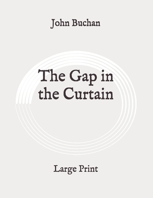 The Gap in the Curtain: Large Print by John Buchan