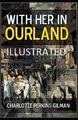 With Her in Ourland Illustrated by Charlotte Perkins Gilman