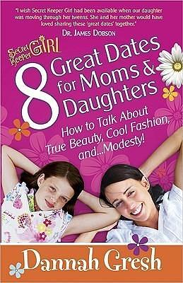 8 Great Dates for Moms and Daughters: How to Talk About True Beauty, Cool Fashion, and...Modesty! by Dannah Gresh, Dannah Gresh