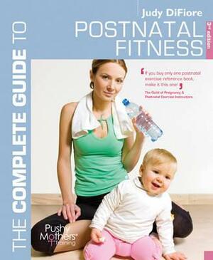 The Complete Guide to Postnatal Fitness by Judy Difiore