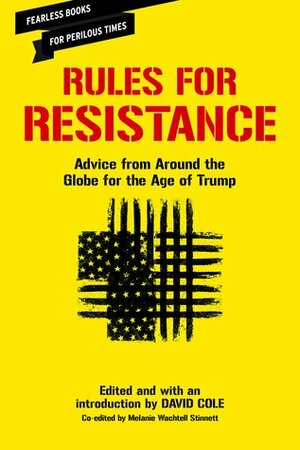 Rules for Resistance: Advice from Around the Globe for the Age of Trump by Melanie Wachtell Stinnett, David Cole